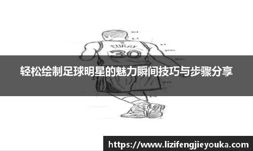 轻松绘制足球明星的魅力瞬间技巧与步骤分享